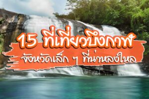 15 ที่เที่ยวบึงกาฬ ลัดเลาะที่เที่ยวเด็ด ๆ มีดีกว่าที่คิด