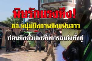 พิษรักแรงหึง! อส.หนุ่มบึงกาฬยิงอดีตแฟนสาวก่อนระเบิดขมับตัวเองดับคารถเก๋ง