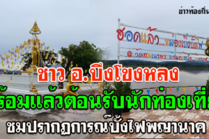 ชาว อ.บึงโขงหลง จ.บึงกาฬ พร้อมต้อนรับนักท่องเที่ยว ที่จะมาชมปรากฏการณ์บั้งไฟพญานาค สืบสานตำนานปู่อือลือ ในวันขึ้น 15 ค่ำ เดือน 11 ปีนี้