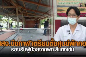 “สสจ.บึงกาฬ” เตรียมสถานที่ทำศูนย์พักคอยประเดิม 2 แห่งรับคนพื้นที่สีแดงเข้มกลับบ้าน