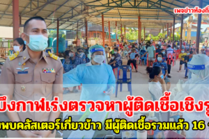 จ.บึงกาฬเร่งตรวจหาผู้ติดเชื้อเชิงรุก หลังพบคลัสเตอร์เกี่ยวข้าว มีผู้ติดเชื้อรวมแล้ว 16 ราย
