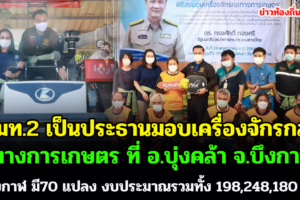 บึงกาฬ มท.2 เป็นประธานมอบเครื่องจักรกลทางการเกษตร สมัยใหม่และเชื่อมโยงตลาด ที่ อ.บุ่งคล้า จ.บึงกาฬ
