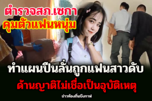 บึงกาฬ คุมตัวแฟนหนุ่มทำแผนปืนลั่นถูกสาวดับญาติไม่เชื่อเป็นอุบัติเหตุ