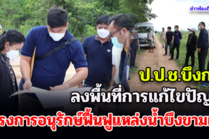 ป.ป.ช.บึงกาฬ ลงพื้นติดตาม การแก้ไขปัญหาโครงการอนุรักษ์ฟื้นฟูแหล่งน้ำบึงขามเปี้ย