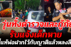 อ.โซ่พิสัย วุ่นทั้งตำรวจและกู้ภัยรับแจ้งเด็กหายที่แท้พ่อฝากไว้กับญาติแล้วหลงลืม