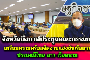จังหวัดบึงกาฬประชุมคณะกรรมการเตรียมความพร้อมจัดงานแข่งขันเรือยาวประเพณีไทย-ลาว-เวียดนาม
