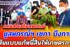 กรมส่งเสริมสหกรณ์ ชูสหกรณ์ฯ เซกา บึงกาฬ ต้นแบบแก้หนี้สินให้เกษตรกร