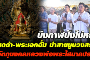 บึงกาฬปังไม่หยุด มดดำ-อั้ม นำคณะสายมู ร่วมบวงสรวงวัตถุมงคล หลวงพ่อพระใสนาคปรก